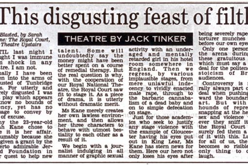 Article in The Daily Mail described Sarah Kane first play as "this disgusting feast of filth".